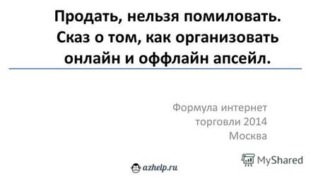 Продать, нельзя помиловать. Сказ о том, как организовать онлайн и оффлайн апсейл. Формула интернет торговли 2014 Москва.