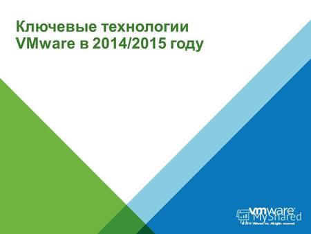 © 2014 VMware Inc. All rights reserved. Ключевые технологии VMware в 2014/2015 году.