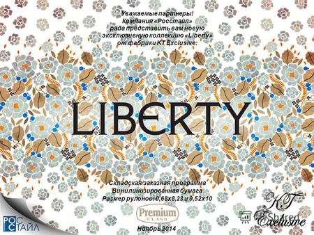 Ноябрь 2014 Винилинизированная бумага Уважаемые партнеры! Компания «Росстайл» рада представить вам новую эксклюзивную коллекцию «Liberty» от фабрики KT.