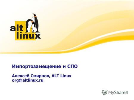 Импортозамещение и СПО Алексей Смирнов, ALT Linux org@altlinux.ru Алексей Смирнов, генеральный директор ALT Linux 1.