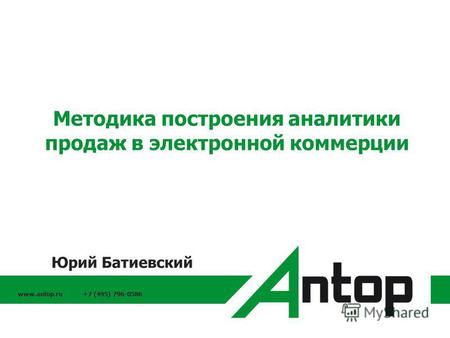 Www.antop.ru +7 (495) 796-0586 Методика построения аналитики продаж в электронной коммерции Юрий Батиевский.