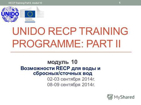 UNIDO RECP TRAINING PROGRAMME: PART II модуль 10 Возможности RECP для воды и сбросных/сточных вод 02-03 сентября 2014г. 08-09 сентября 2014г. RECP Training.