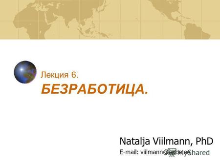 Лекция 6. БЕЗРАБОТИЦА. Natalja Viilmann, PhD E-mail: viilmann@epbe.ee.