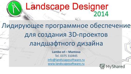 Landscape Designer 2014 Лидирующее программное обеспечение для создания 3D-проектов ландшафтного дизайна Lambo srl – Mantova Tel. 0375 310445 info@landscapesoftware.ru.