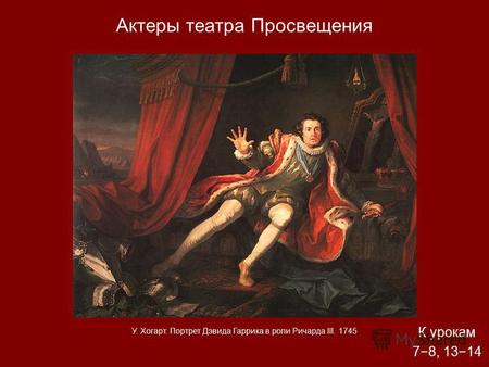 Актеры театра Просвещения К урокам 78, 1314 У. Хогарт. Портрет Дэвида Гаррика в роли Ричарда III. 1745.