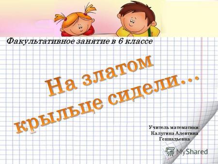 Факультативное занятие в 6 классе Учитель математики: Калугина Алевтина Геннадьевна.