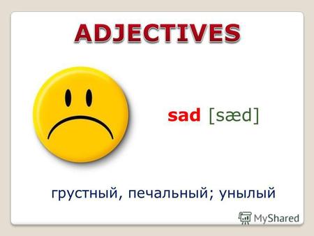 Sad [sæd] грустный, печальный; унылый. скучающий bored [b ɔː d]