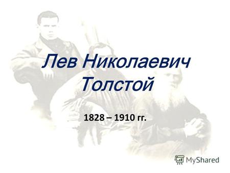 Лев Николаевич Толстой 1828 – 1910 гг.. Толстой Лев Николаевич, граф, русский писатель, член-корреспондент (1873), почетный академик (1900) Петербургской.