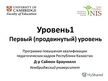 Уровень1 Первый (продвинутый) уровень Программа повышения квалификации педагогических кадров Республики Казахстан Д-р Саймон Браунхилл Кембриджский университет.