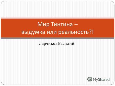 Ларчиков Василий Мир Тинтина – выдумка или реальность ?!