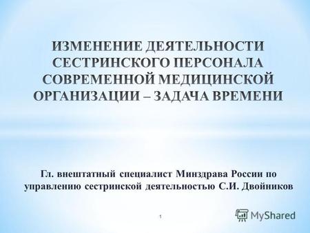 Гл. внештатный специалист Минздрава России по управлению сестринской деятельностью С.И. Двойников 1.