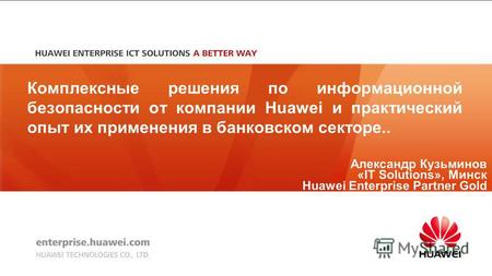 Александр Кузьминов «IT Solutions», Минск Huawei Enterprise Partner Gold Комплексные решения по информационной безопасности от компании Huawei и практический.