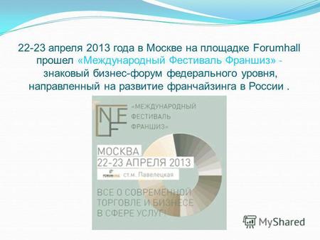 22-23 апреля 2013 года в Москве на площадке Forumhall прошел «Международный Фестиваль Франшиз» - знаковый бизнес-форум федерального уровня, направленный.