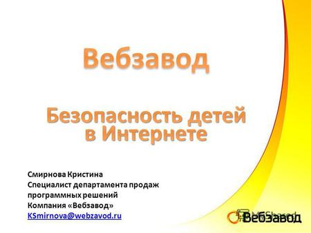 Смирнова Кристина Специалист департамента продаж программных решений Компания «Вебзавод» KSmirnova@webzavod.ru.