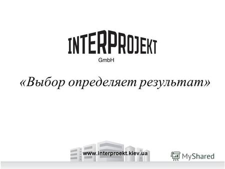 «Выбор определяет результат» www.interproekt.kiev.ua.