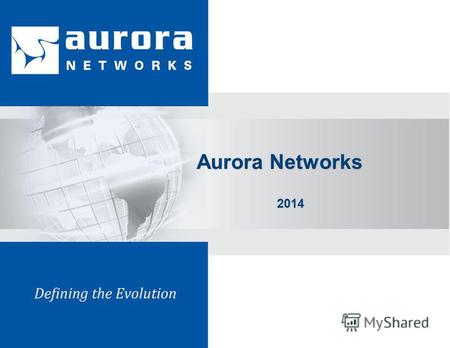 Aurora Networks 2014 2014. 2 Aurora Networks - Общая информация Компания создана в 1999, Санта Клара, Калифорния Производит только оборудование для оптического.