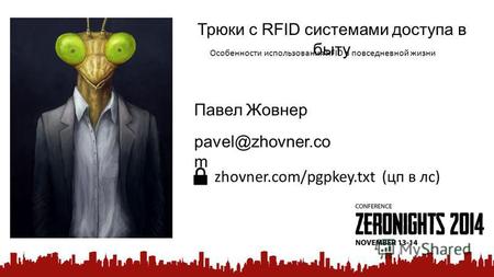 Трюки с RFID системами доступа в быту Особенности использования RFID в повседневной жизни Павел Жовнер pavel@zhovner.co m zhovner.com/pgpkey.txt (цп в.