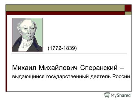 Михаил Михайлович Сперанский – выдающийся государственный деятель России (1772-1839)