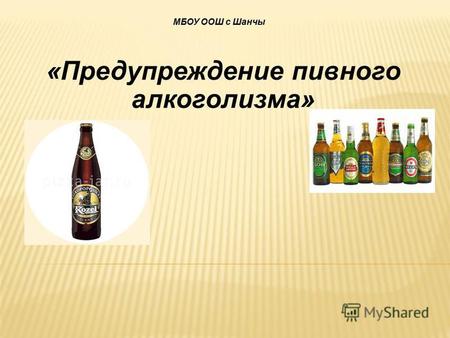 «Предупреждение пивного алкоголизма» МБОУ ООШ с Шанчы.