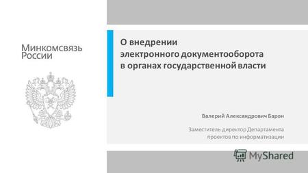Заместитель директор Департамента проектов по информатизации Валерий Александрович Барон О внедрении электронного документооборота в органах государственной.
