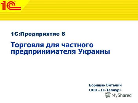 1C:Предприятие 8 Торговля для частного предпринимателя Украины Борищак Виталий ООО «1С-Теллур»