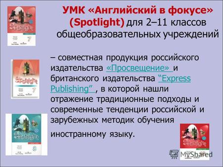 УМК «Английский в фокусе» (Spotlight) для 2–11 классов общеобразовательных учреждений – совместная продукция российского издательства «Просвещение» и британского.