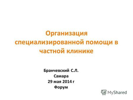 Организация специализированной помощи в частной клинике Бранчевский С.Л. Самара 29 мая 2014 г Форум.