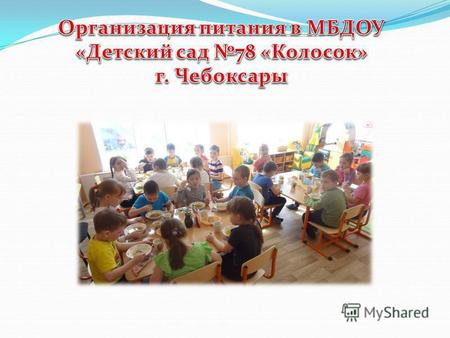 Организация питания воспитанников МБДОУ «Детский сад 78 «Колосок» г.Чебоксары полностью возложена на образовательное учреждение.