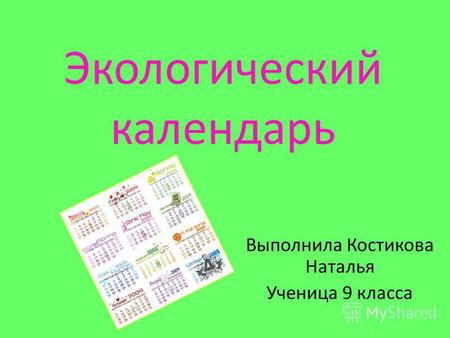 Экологический календарь Выполнила Костикова Наталья Ученица 9 класса.