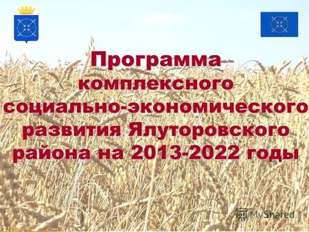 Программа комплексного социально-экономического развития Ялуторовского района на 2013-2022 годы.