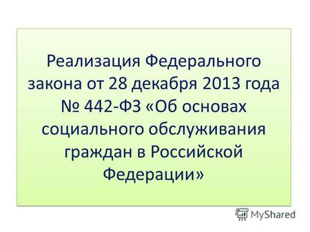 Реализация Федерального закона от 28 декабря 2013 года 442-ФЗ «Об основах социального обслуживания граждан в Российской Федерации»