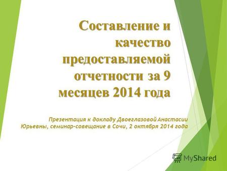 Составление и качество предоставляемой отчетности за 9 месяцев 2014 года Презентация к докладу Двоеглазовой Анастасии Юрьевны, семинар-совещание в Сочи,