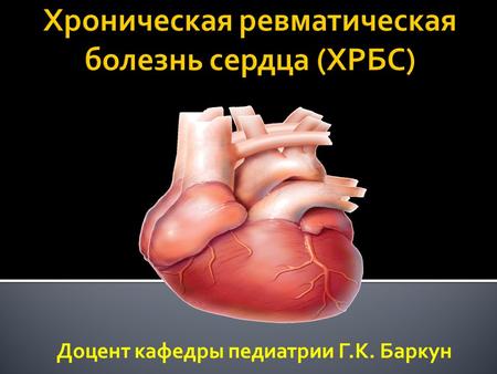 Доцент кафедры педиатрии Г.К. Баркун. заболевание, характеризующееся поражением сердечных клапанов в виде поствоспалительного краевого фиброза клапанных.