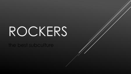 ROCKERS the best subculture. Rockers are representatives of the subculture that originated in the late 1950s and early 1960s in the UK. At that time,