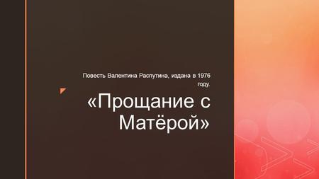 «Прощание с Матёрой» Повесть Валентина Распутинa, издана в 1976 году.
