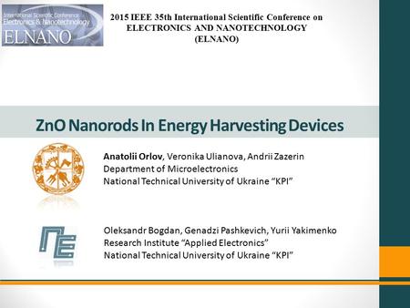 ZnO Nanorods In Energy Harvesting Devices Anatolii Orlov, Veronika Ulianova, Andrii Zazerin Department of Microelectronics National Technical University.