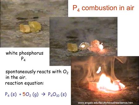 White phosphorus P 4 spontaneously reacts with O 2 in the air. reaction equation: P 4 (s) + O 2 (g) P 4 O 10 (s) 5