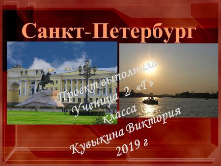 Санкт - Петербург Проект выполнила Ученица 2 «Г» класса Кувыкина Виктория 2019 г.
