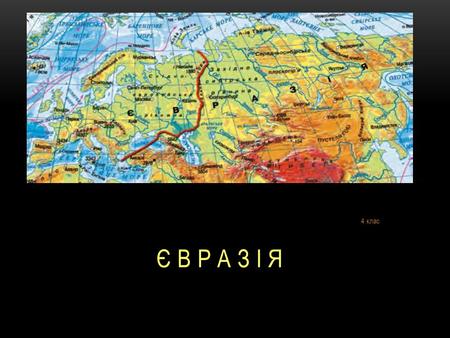 4 клас Є В Р А З І Я. Більша частина материка Євразія розташована в Східній півкулі. Він майже повністю простягається в Північній півкулі. Береги Євразії.