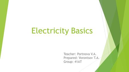 Electricity Basics Teacher: Portnova V.A. Prepared: Vorontsov T.A. Group: 41 АТ.