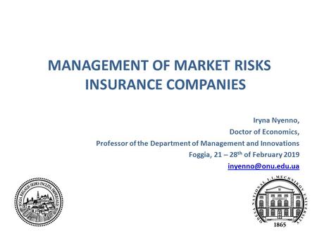 MANAGEMENT OF MARKET RISKS INSURANCE COMPANIES Iryna Nyenno, Doctor of Economics, Professor of the Department of Management and Innovations Foggia, 21.