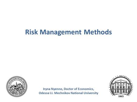 Risk Management Methods Iryna Nyenno, Doctor of Economics, Odessa I.I. Mechnikov National University.