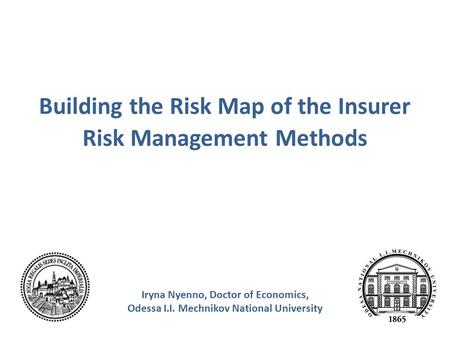 Building the Risk Map of the Insurer Risk Management Methods Iryna Nyenno, Doctor of Economics, Odessa I.I. Mechnikov National University.