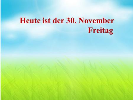 Heute ist der 30. November Freitag. Hinter Herman Hannes Haus hängen hundert Hemden raus hundert Hemden hängen raus hinter Hermann Hannes Haus Unsere.