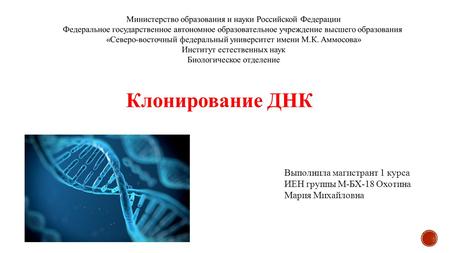 Выполнила магистрант 1 курса ИЕН группы М-БХ-18 Охотина Мария Михайловна Клонирование ДНК.
