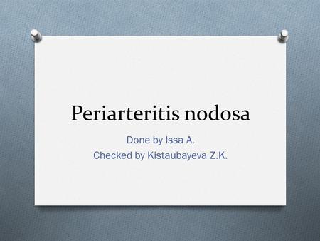 Periarteritis nodosa Done by Issa A. Checked by Kistaubayeva Z.K.