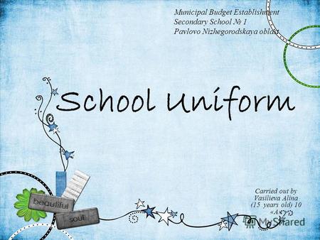 School Uniform Carried out by Vasilieva Alina (15 years old) 10 «A» Municipal Budget Establishment Secondary School 1 Pavlovo Nizhegorodskaya oblast.