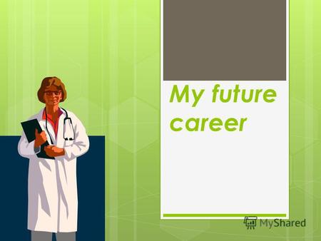 My future career / Моя будущая профессия - доктор.