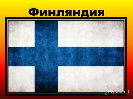 Финляндия Финляндия – независимое государство на севере Европы. Граничит на востоке с Россией, на северо-западе со Швецией и на севере с Норвегией. На.