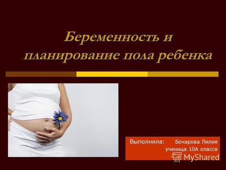 Беременность и планирование пола ребенка Выполнила: Бочарова Лилия ученица 10 А класса.